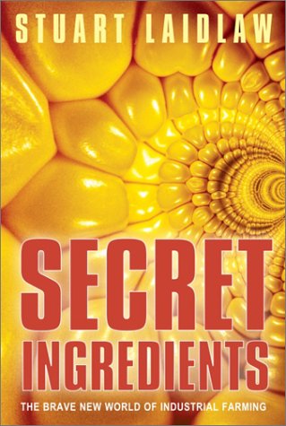 Secret Ingredients: The Brave New World of Industrial Farming by Stuart Laidlaw