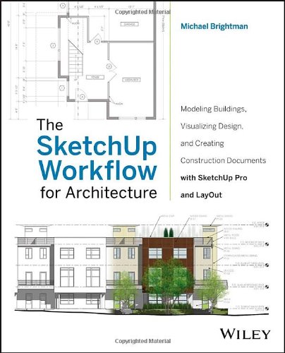 The SketchUp Workflow for Architecture: Modeling Buildings, Visualizing Design, and Creating Construction Documents with SketchUp Pro and LayOut by Michael Brightman