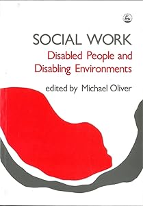 Social Work: Disabled People and Disabling Environments by Michael Oliver