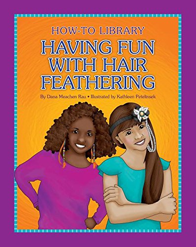 Having Fun with Hair Feathering by Dana Meachen Rau                       ,