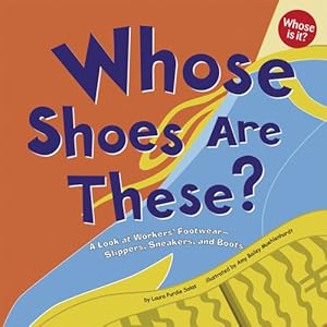 Whose Shoes Are These?: A Look at Workers' Footwear - Slippers, Sneakers, and Boots (Whose Is It?)