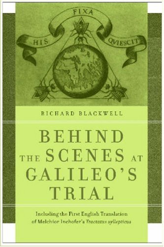 Behind the Scenes at Galileo's Trial: Including the First English Translation of Melchior Inchofer's Tractatus syllepticus by Richard J. Blackwell
