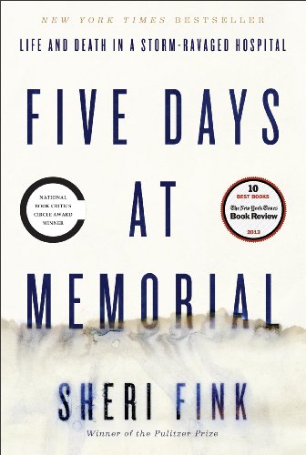 Five Days at Memorial: Life and Death in a Storm-Ravaged Hospital by Sheri Fink