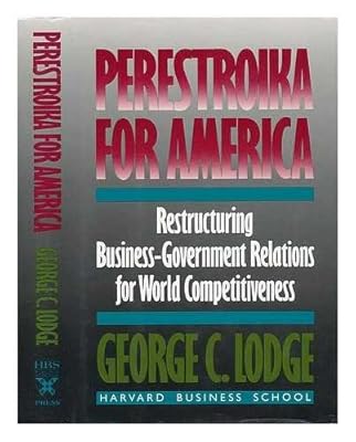 Perestroika for America: Restructuring U.S. Business-Government Relations for Competitiveness in the World Economy