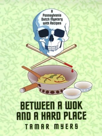 Between a Wok and a Hard Place: A Pennsylvania Dutch Mystery With Recipes by Tamar Myers