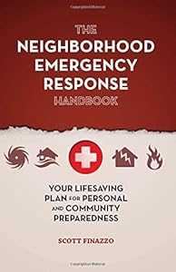 The Neighborhood Emergency Response Handbook: Your Life-Saving Plan for Personal and Community Preparedness