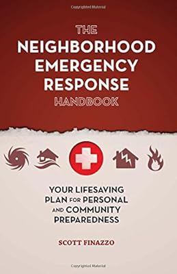 The Neighborhood Emergency Response Handbook: Your Life-Saving Plan for Personal and Community Preparedness