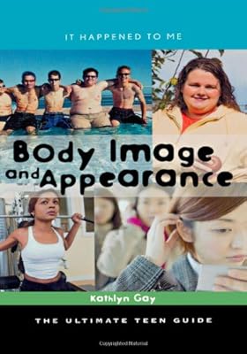 Body Image and Appearance: The Ultimate Teen Guide
