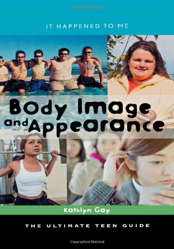 Body Image and Appearance: The Ultimate Teen Guide by Kathlyn Gay