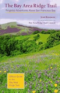 The Bay Area Ridge Trail: Ridgetop Adventures Above San Francisco Bay by Jean Rusmore