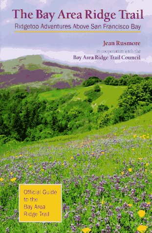 The Bay Area Ridge Trail: Ridgetop Adventures Above San Francisco Bay by Jean Rusmore