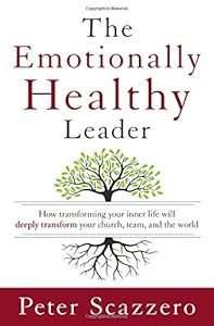 The Emotionally Healthy Leader: How Transforming Your Inner Life Will Deeply Transform Your Church, Team, and the World