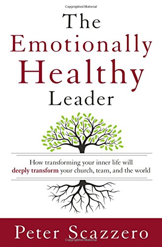 The Emotionally Healthy Leader: How Transforming Your Inner Life Will Deeply Transform Your Church, Team, and the World by Peter Scazzero