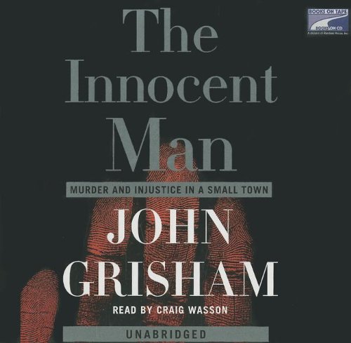 The Innocent Man: Murder and Injustice in a Small Town by John Grisham