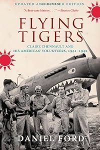 Flying Tigers: Claire Chennault and His American Volunteers, 1941-1942 by Daniel Ford