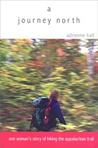 A Journey North: One Woman's Story of Hiking the Appalachian Trail by Adrienne Hall
