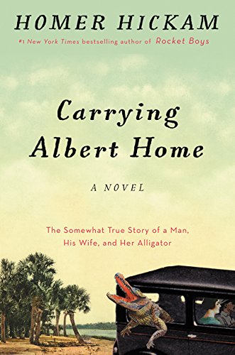 Carrying Albert Home: The Somewhat True Story of A Man, His Wife, and Her Alligator by Homer Hickam