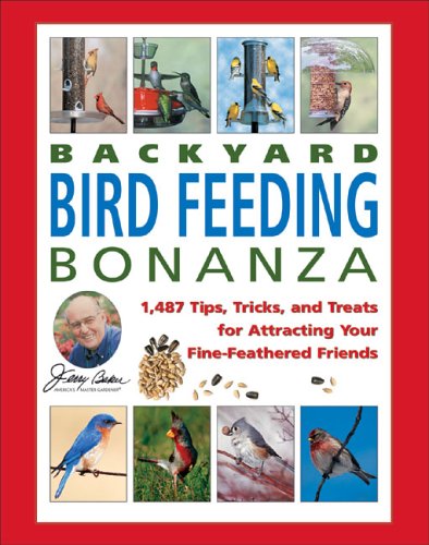 Jerry Baker's Backyard Bird Feeding Bonanza: 1,487 Tips, Tricks, and Treats for Attracting Your Fine-Feathered Friends (Jerry Baker Good Gardening series) by Jerry Baker