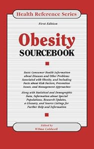 Obesity Sourcebook: Basic Consumer Health Information About Diseases and Other Problems Associated With Obesity, and Including Facts About Risk Factors, Prevention (Health Reference Series) by Wilma Caldwell