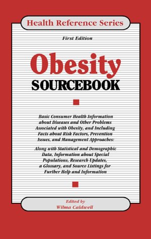 Obesity Sourcebook: Basic Consumer Health Information About Diseases and Other Problems Associated With Obesity, and Including Facts About Risk Factors, Prevention (Health Reference Series) by Wilma Caldwell