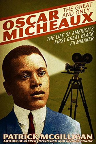 Oscar Micheaux: The Great and Only: The Life of America's First Black Filmmaker by Patrick McGilligan