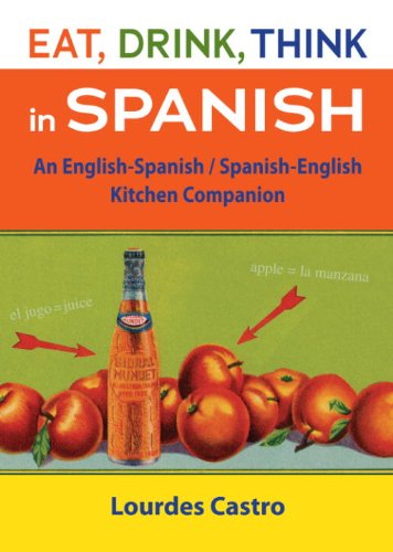 Eat, Drink, Think in Spanish: A Food Lover's English-Spanish/Spanish-English Dictionary by Lourdes Castro
