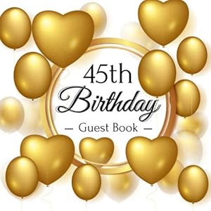 45th Birthday Guest Book: Gold Balloons Theme. A Great Way to Capture and Remember Birthday Wishes. Perfect for a Gift by 45th Birthday Guest Books Gallery
