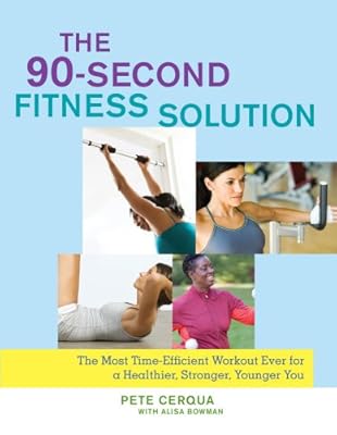 The 90-Second Fitness Solution: The Most Time-Efficient Workout Ever for a Healthier, Stronger, Younger You