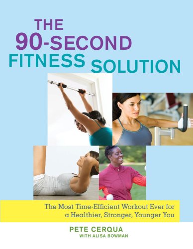 The 90-Second Fitness Solution: The Most Time-Efficient Workout Ever for a Healthier, Stronger, Younger You by Pete Cerqua