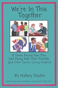 We're in This Together: 15 Teens Reveal How They Get Along with Their Parents (and Other Sanity-Saving Insights) by Mallory Stuchin