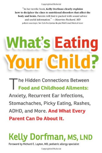 What's Eating Your Child?: The Hidden Connection Between Food and Childhood Ailments by Kelly Dorfman