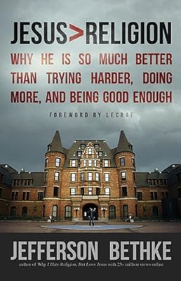 Jesus > Religion: Why He Is So Much Better Than Trying Harder, Doing More, and Being Good Enough