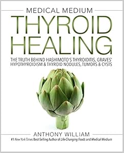 Medical Medium Thyroid Healing: The Truth behind Hashimoto's, Graves', Insomnia, Hypothyroidism, Thyroid Nodules & Epstein-Barr