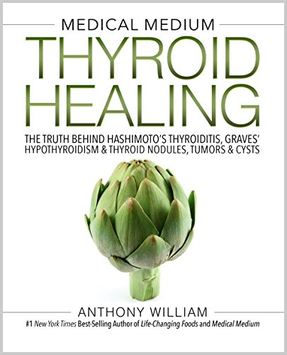 Medical Medium Thyroid Healing: The Truth behind Hashimoto's, Graves', Insomnia, Hypothyroidism, Thyroid Nodules & Epstein-Barr by Anthony William