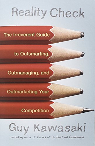 Reality Check: The Irreverent Guide to Outsmarting, Outmanaging, and Outmarketing Your Competit ion by Guy Kawasaki