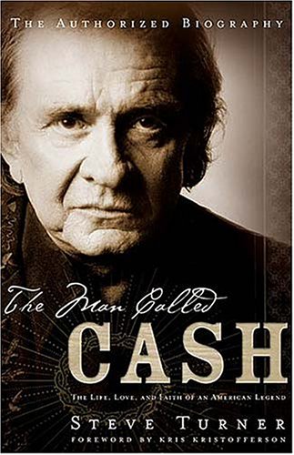 The Man Called CASH: The Life, Love and Faith of an American Legend by Steve Turner