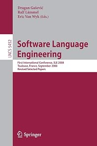 Software Language Engineering: First International Conference, SLE 2008 Toulouse, France, September 29-30, 2008, Revised Selected Papers (Lecture Notes in Computer Science, 5452) by Dragan Gaševic