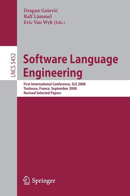 Software Language Engineering: First International Conference, SLE 2008 Toulouse, France, September 29-30, 2008, Revised Selected Papers (Lecture Notes in Computer Science, 5452) by Dragan Gaševic