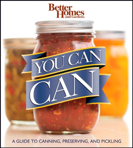 Better Homes and Gardens You Can Can: A Guide to Canning, Preserving, and Pickling by Better Homes and Gardens