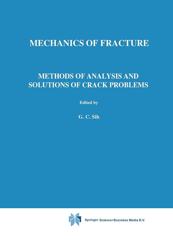 Methods of Analysis and Solutions of Crack Problems (Mechanics of Fracture) by George C. Sih