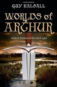 Worlds of Arthur: Facts and Fictions of the Dark Ages