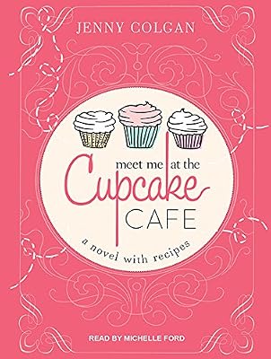Meet Me at the Cupcake Cafe: A Novel with Recipes