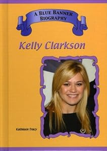 Kelly Clarkson (Blue Banner Biographies)