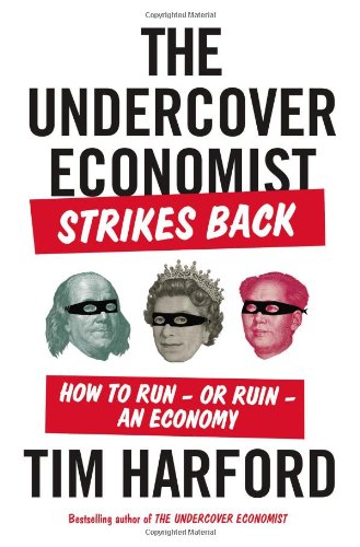 The Undercover Economist Strikes Back: How to Run-or Ruin-an Economy by Tim Harford