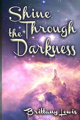 Shine Through The Darkness: A Collection of Poems