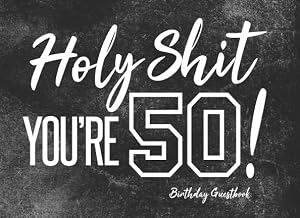 Holy Shit You’re 50! Birthday Guestbook: 50th Birthday Party Guest Book