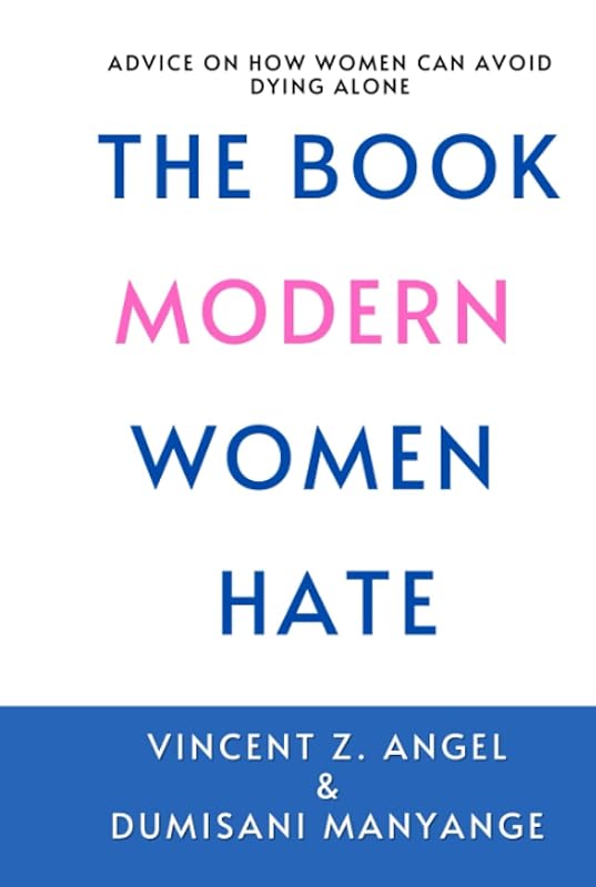 The Book Modern Women Hate: Advice on how women can avoid dying alone. by Vincent Z Angel