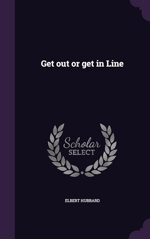 Get out or get in Line by Elbert Hubbard