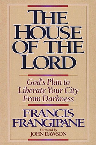 The House Of The Lord: God's Plan to Liberate Your City From Darkness by Francis Frangipane