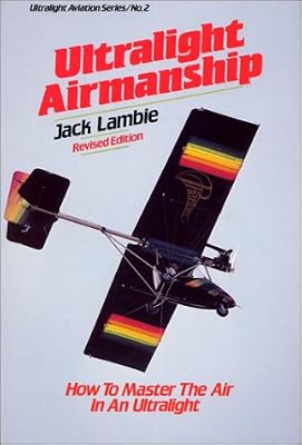 Ultralight Airmanship: How to Master the Air in an Ultralight (Ultralight Aviation Series)